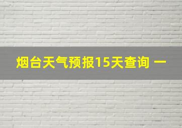 烟台天气预报15天查询 一